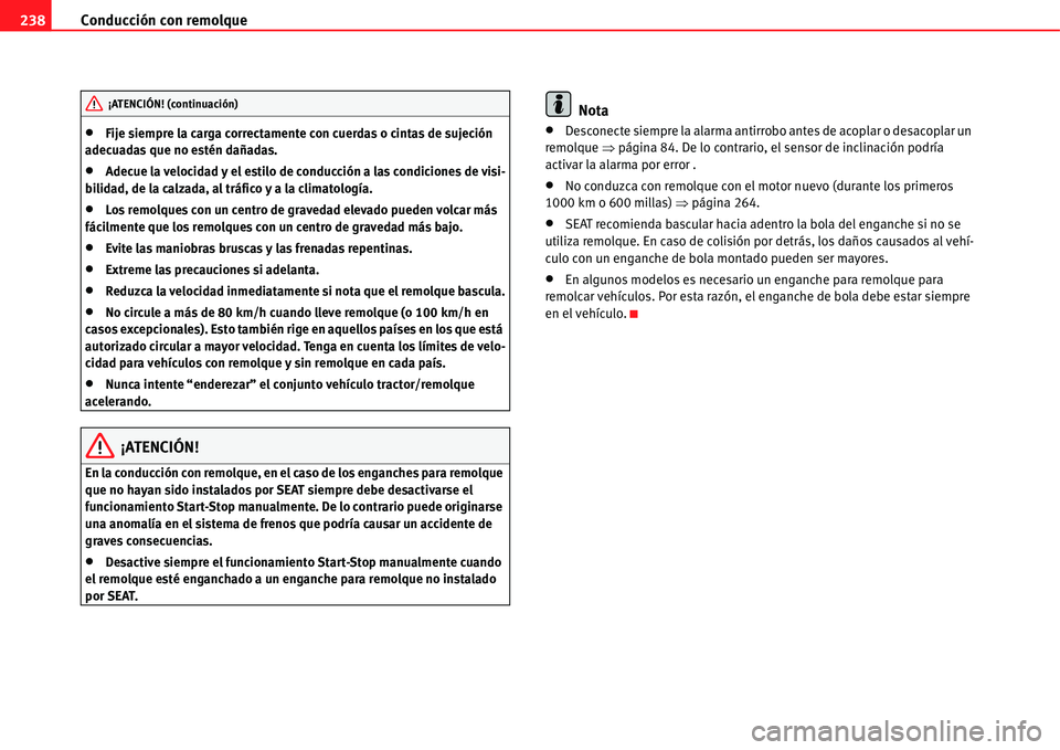 Seat Alhambra 2011  Manual del propietario (in Spanish) Conducción con remolque 238
�xFije siempre la carga correctamente con cuerdas o cintas de sujeción 
adecuadas que no estén dañadas.
�xAdecue la velocidad y el estilo de conducción a las condicion