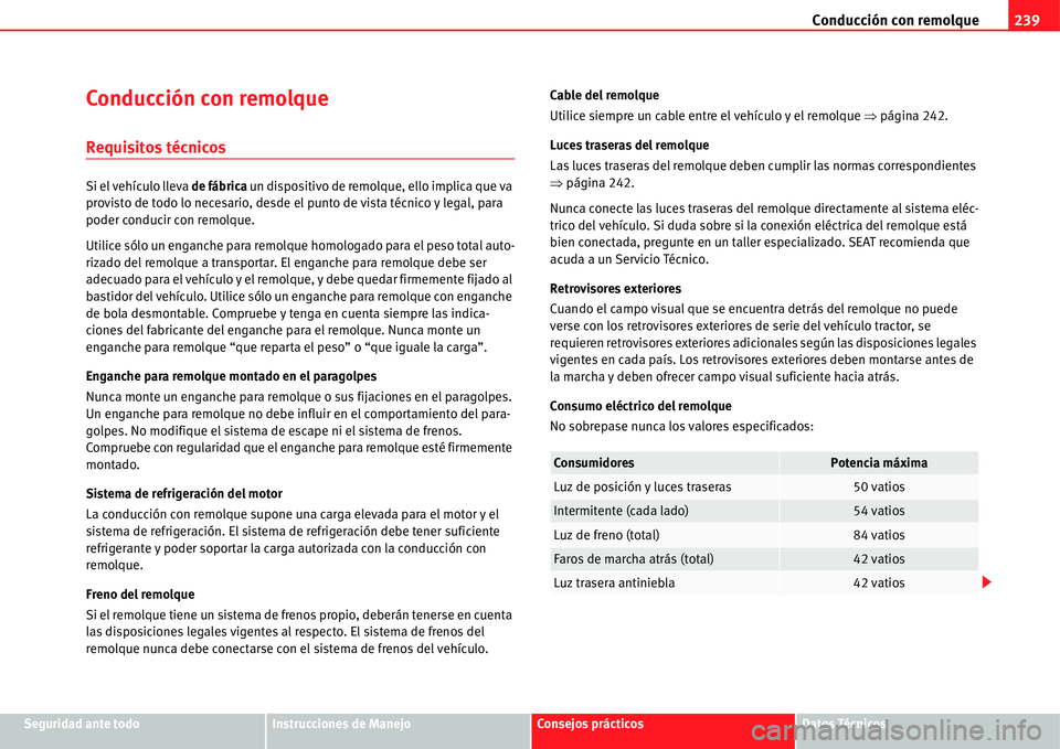 Seat Alhambra 2011  Manual del propietario (in Spanish) Conducción con remolque239
Seguridad ante todoInstrucciones de ManejoConsejos prácticosDatos Técnicos
Conducción con remolque
Requisitos técnicos
Si el vehículo lleva de fábrica un dispositivo 