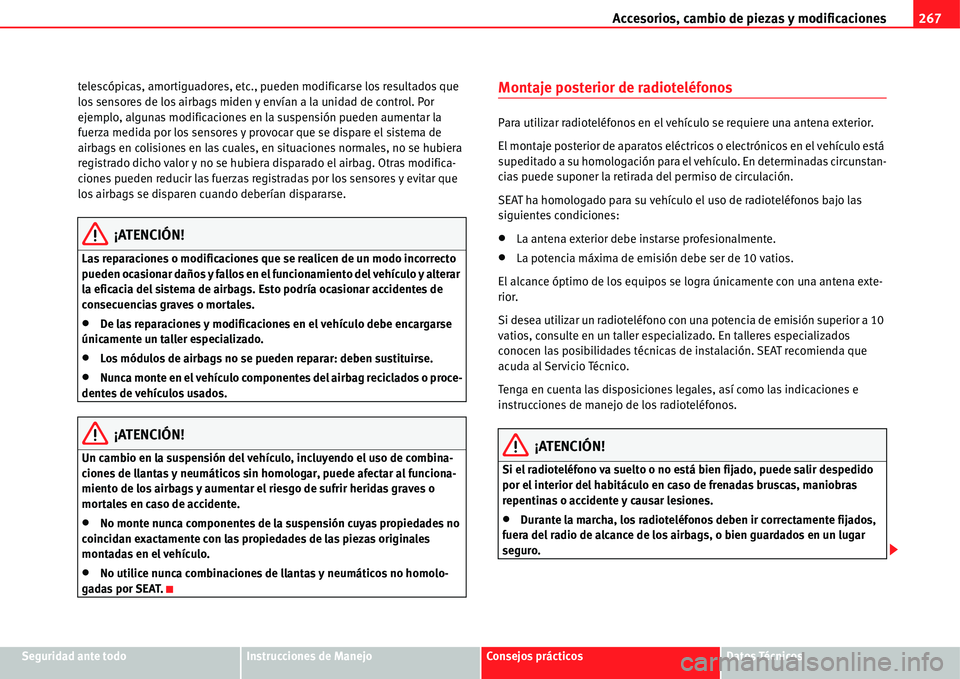 Seat Alhambra 2011  Manual del propietario (in Spanish) Accesorios, cambio de piezas y modificaciones267
Seguridad ante todoInstrucciones de ManejoConsejos prácticosDatos Técnicos telescópicas, amortiguadores, etc., pueden modificarse los resultados que