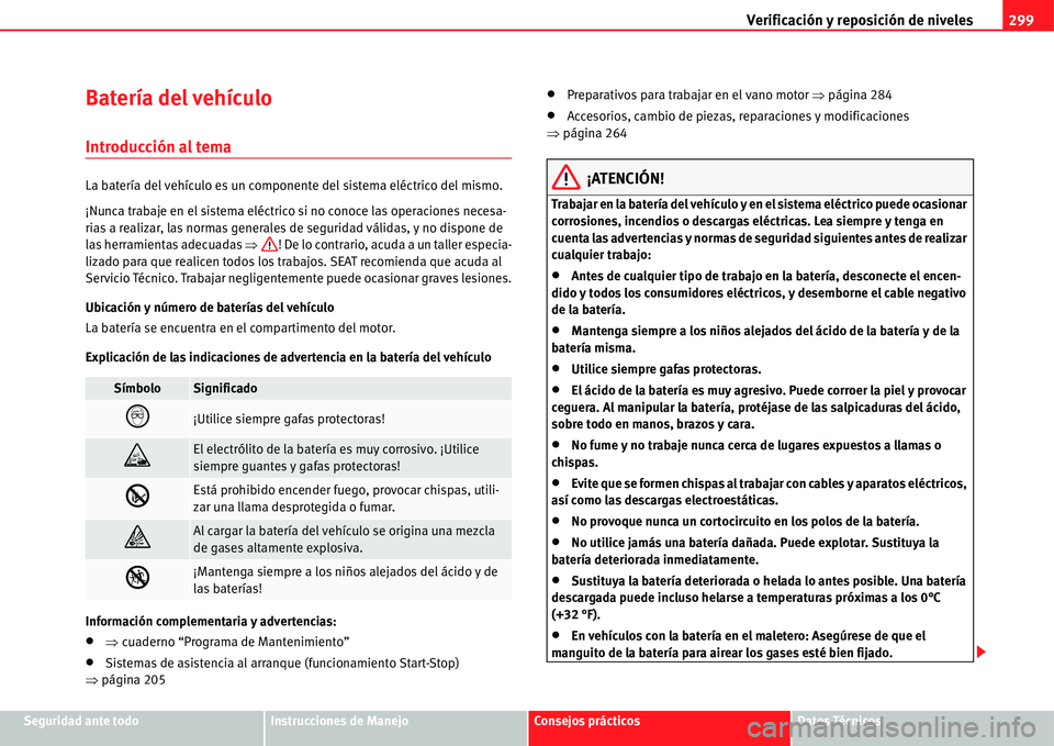 Seat Alhambra 2011  Manual del propietario (in Spanish) Verificación y reposición de niveles299
Seguridad ante todoInstrucciones de ManejoConsejos prácticosDatos Técnicos
Batería del vehículo
Introducción al tema
La batería del vehículo es un comp