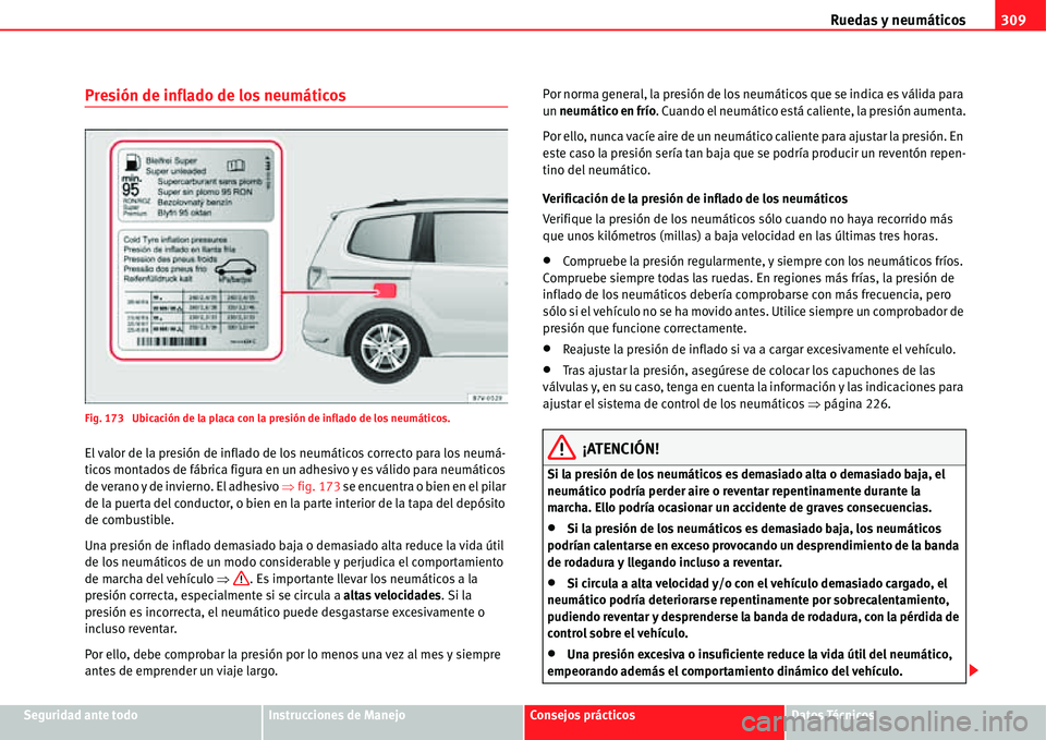 Seat Alhambra 2011  Manual del propietario (in Spanish) Ruedas y neumáticos309
Seguridad ante todoInstrucciones de ManejoConsejos prácticosDatos Técnicos
Presión de inflado de los neumáticos
Fig. 173  Ubicación de la placa con la presión de inflado 