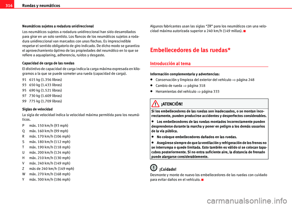 Seat Alhambra 2011  Manual del propietario (in Spanish) Ruedas y neumáticos 316
Neumáticos sujetos a rodadura unidireccional
Los neumáticos sujetos a rodadura unidireccional han sido desarrollados 
para girar en un solo sentido. Los flancos de los neum