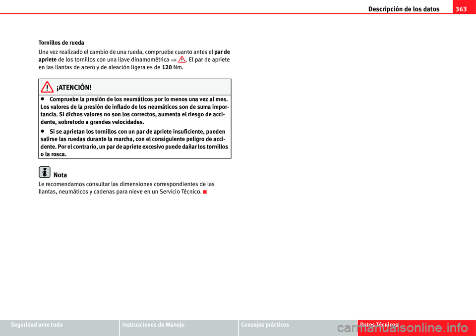 Seat Alhambra 2011  Manual del propietario (in Spanish) Descripción de los datos363
Seguridad ante todoInstrucciones de ManejoConsejos prácticosDatos Técnicos Tornillos de rueda
Una vez realizado el cambio de una rueda, compruebe cuanto antes el par de 