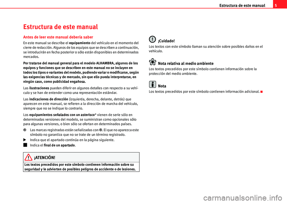 Seat Alhambra 2011  Manual del propietario (in Spanish) Estructura de este manual5
Estructura de este manual
Antes de leer este manual debería saber
En este manual se describe el equipamiento del vehículo en el momento del 
cierre de redacción. Algunos 