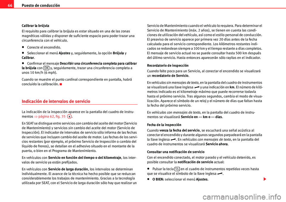 Seat Alhambra 2011  Manual del propietario (in Spanish) Puesto de conducción 66
Calibrar la brújula
El requisito para calibrar la brújula es estar situado en una de las zonas 
magnéticas válidas y disponer de suficiente espacio para poder trazar una 
