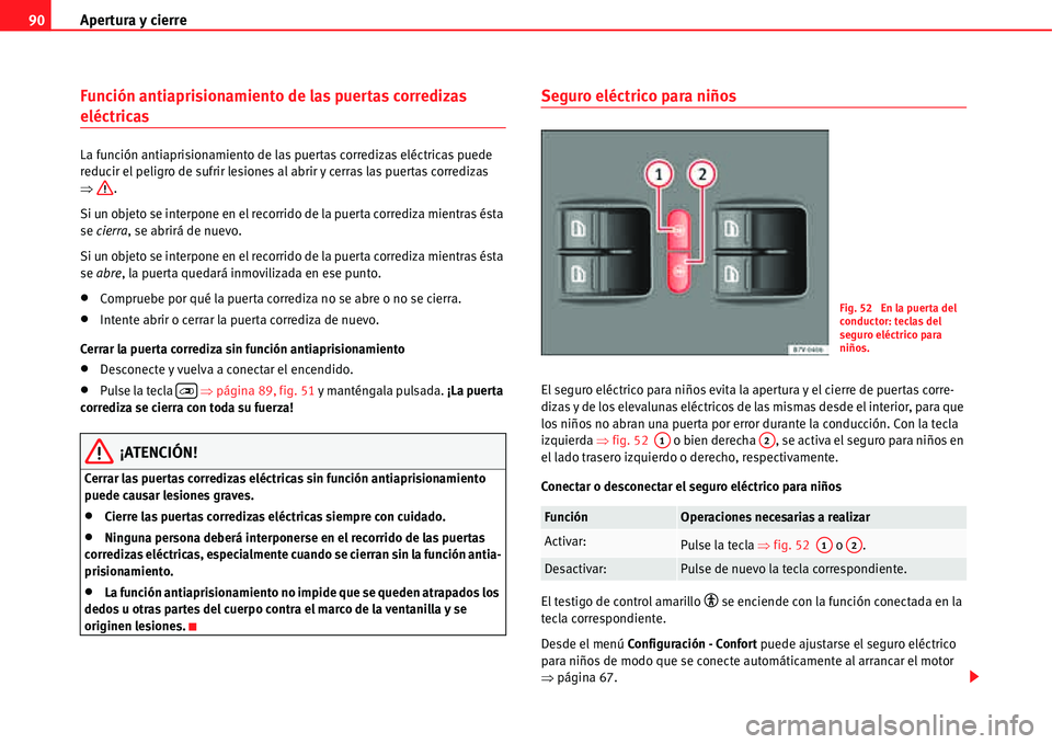 Seat Alhambra 2011  Manual del propietario (in Spanish) Apertura y cierre 90
Función antiaprisionamiento de las puertas corredizas 
eléctricas
La función antiaprisionamiento de las puertas corredizas eléctricas puede 
reducir el peligro de sufrir lesio