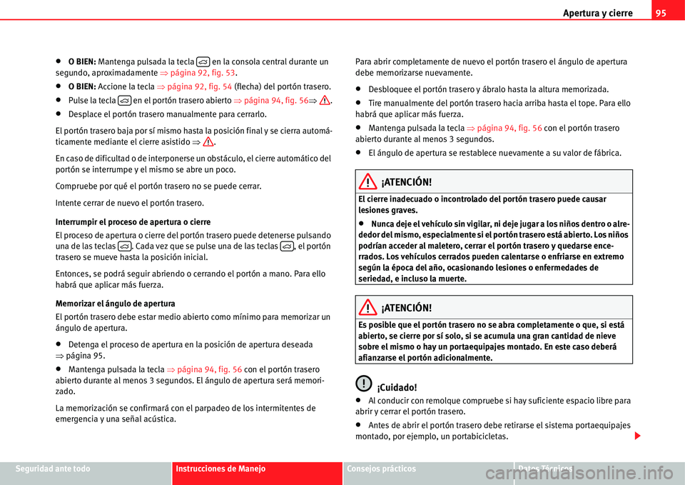 Seat Alhambra 2011  Manual del propietario (in Spanish) Apertura y cierre95
Seguridad ante todoInstrucciones de ManejoConsejos prácticosDatos Técnicos
�xO BIEN: Mantenga pulsada la tecla   en la consola central durante un 
segundo, aproximadamente �Ÿpá