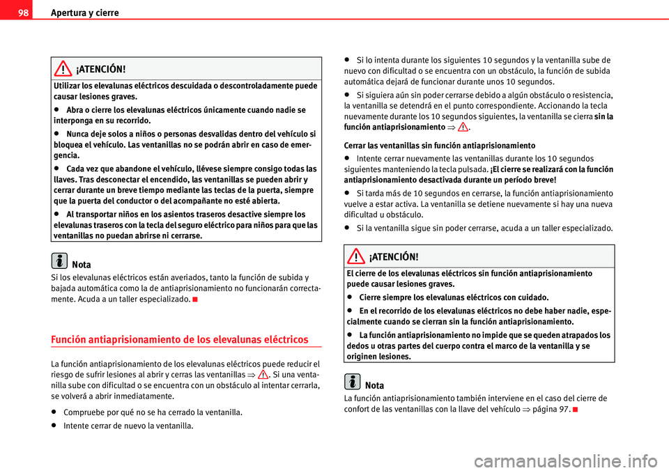 Seat Alhambra 2011  Manual del propietario (in Spanish) Apertura y cierre 98
¡ATENCIÓN!
Utilizar los elevalunas eléctricos descuidada o descontroladamente puede 
causar lesiones graves.
�xAbra o cierre los elevalunas eléctricos únicamente cuando nadie