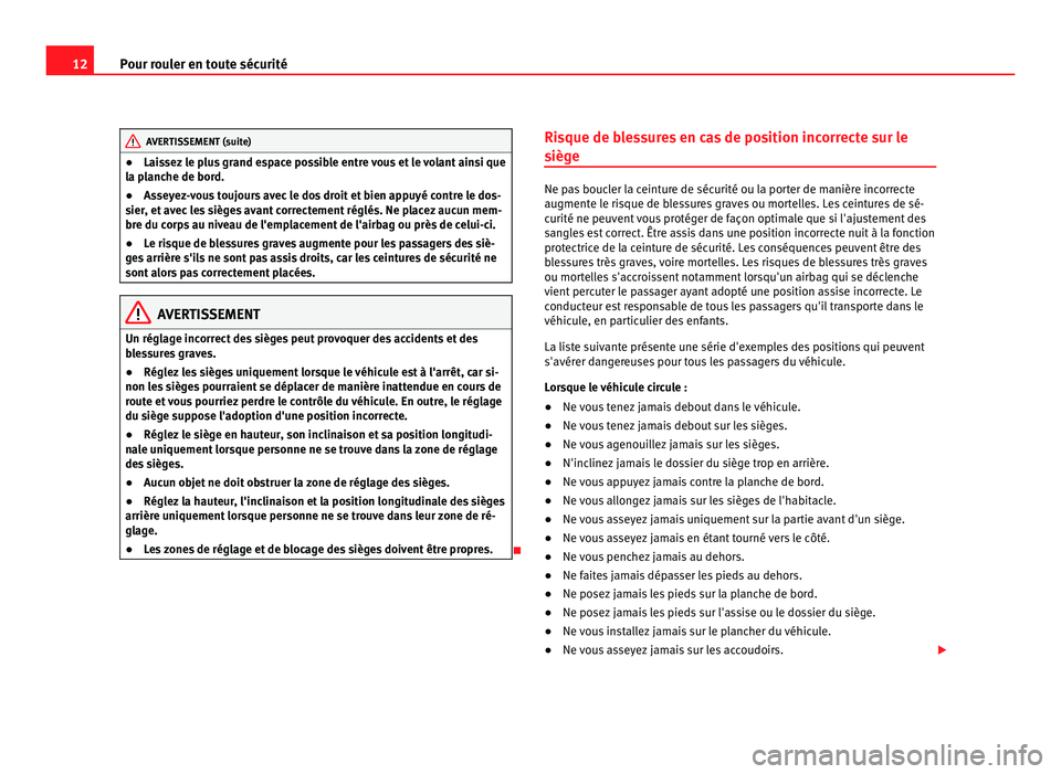 Seat Alhambra 2011 Manuel du propriétaire (in French) 12
Pour rouler en toute sécurité AVERTISSEMENT (suite)
● Laissez le plus grand espace possible entre vous et le volant ainsi que
l a p
lanche de bord.
● Asseyez-vous toujours avec le dos droit e Seat Alhambra 2011 Manuel du propriétaire (in French) 12
Pour rouler en toute sécurité AVERTISSEMENT (suite)
● Laissez le plus grand espace possible entre vous et le volant ainsi que
l a p
lanche de bord.
● Asseyez-vous toujours avec le dos droit e