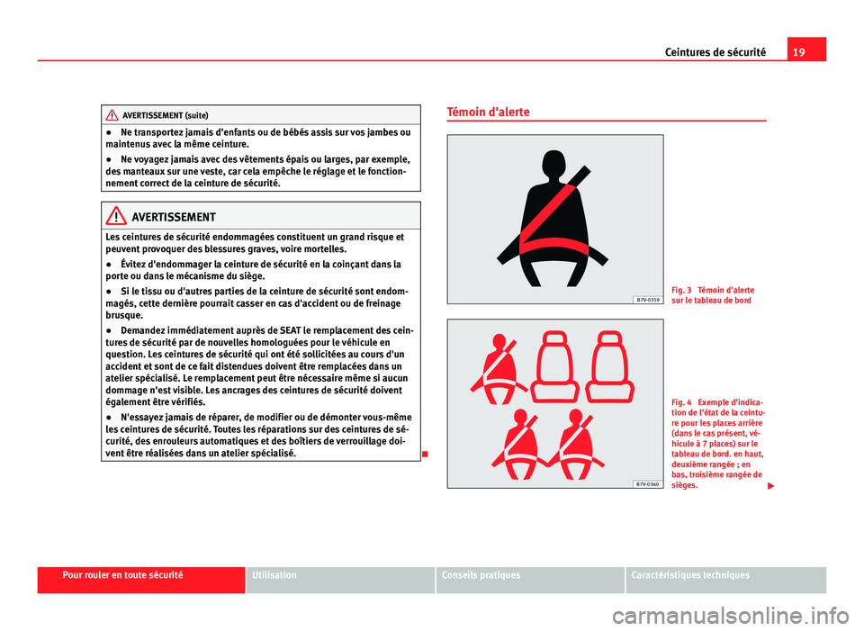Seat Alhambra 2011 Manuel du propriétaire (in French) 19
Ceintures de sécurité AVERTISSEMENT (suite)
● Ne tr ansportez jamais d'enfants ou de bébés assis sur vos jambes ou
m aint
enus avec la même ceinture.
● Ne voyagez jamais avec des vête Seat Alhambra 2011 Manuel du propriétaire (in French) 19
Ceintures de sécurité AVERTISSEMENT (suite)
● Ne tr ansportez jamais d'enfants ou de bébés assis sur vos jambes ou
m aint
enus avec la même ceinture.
● Ne voyagez jamais avec des vête
