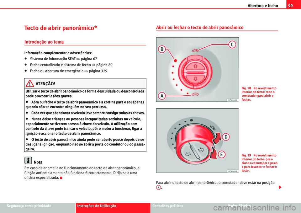 Seat Alhambra 2011  Manual do proprietário (in Portuguese)  Abertura e fecho99
Segurança como prioridadeInstruções de UtilizaçãoConselhos práticosDados Técnicos
Tecto de abrir panorâmico*
Introdução ao tema
Informação complementar e advertências:
