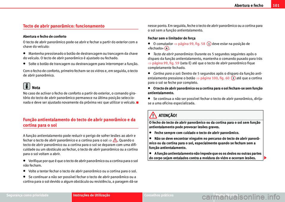 Seat Alhambra 2011  Manual do proprietário (in Portuguese)  Abertura e fecho101
Segurança como prioridadeInstruções de UtilizaçãoConselhos práticosDados Técnicos
Tecto de abrir panorâmico: funcionamento
Abertura e fecho de conforto
O tecto de abrir pan