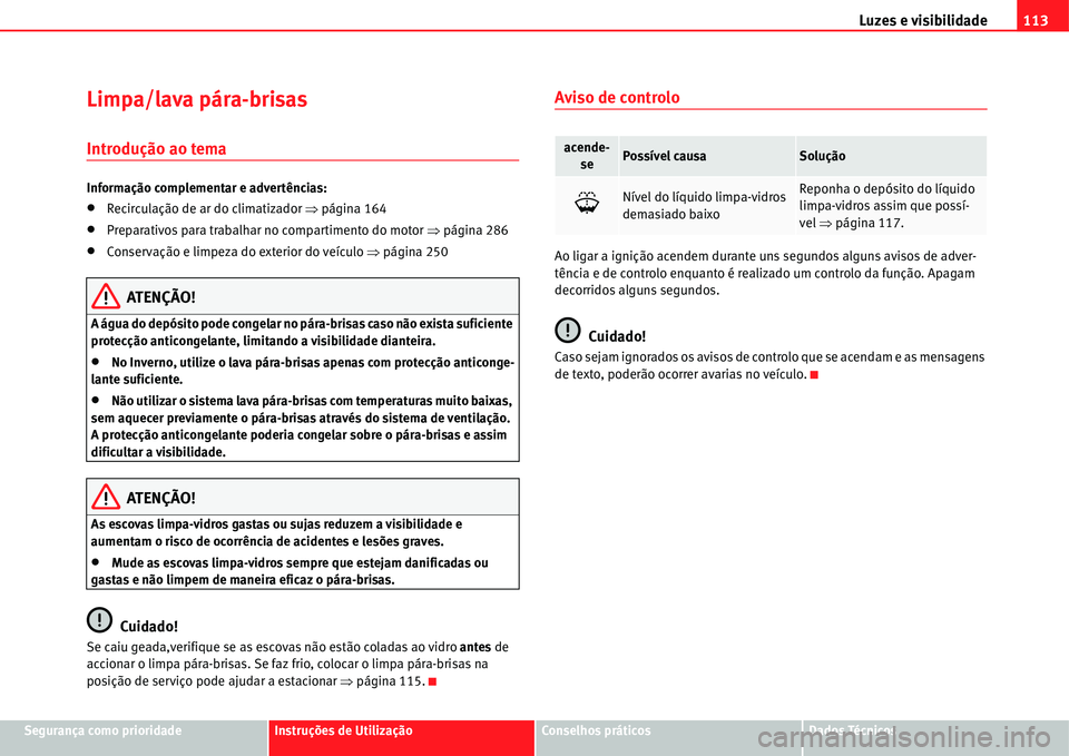 Seat Alhambra 2011  Manual do proprietário (in Portuguese)  Luzes e visibilidade113
Segurança como prioridadeInstruções de UtilizaçãoConselhos práticosDados Técnicos
Limpa/lava pára-brisas
Introdução ao tema
Informação complementar e advertências: