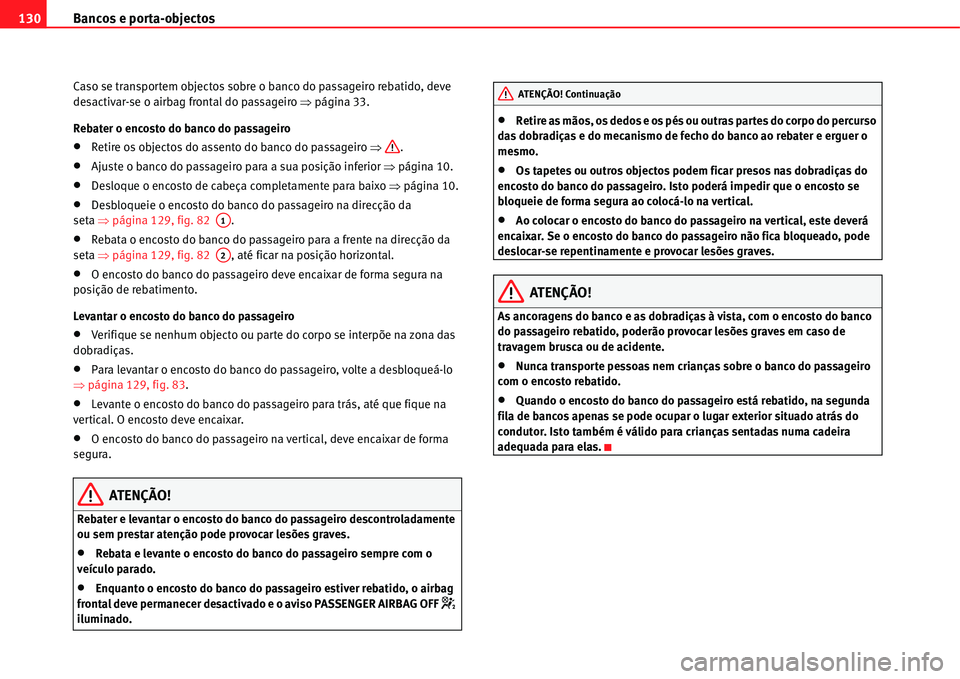 Seat Alhambra 2011  Manual do proprietário (in Portuguese)  Bancos e porta-objectos 130
Caso se transportem objectos sobre o banco do passageiro rebatido, deve 
desactivar-se o airbag frontal do passageiro �Ÿpágina 33.
Rebater o encosto do banco do passageir