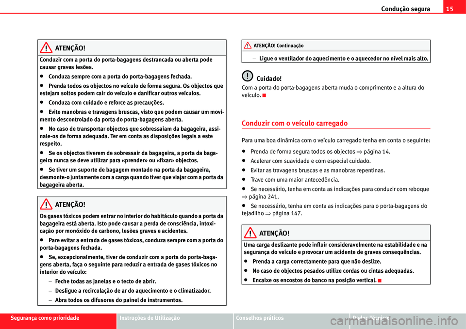 Seat Alhambra 2011 Manual do proprietário (in Portuguese) Condução segura15
Segurança como prioridadeInstruções de UtilizaçãoConselhos práticosDados Técnicos
ATENÇÃO!
Conduzir com a porta do porta-bagagens destrancada ou aberta pode
causar graves Seat Alhambra 2011 Manual do proprietário (in Portuguese) Condução segura15
Segurança como prioridadeInstruções de UtilizaçãoConselhos práticosDados Técnicos
ATENÇÃO!
Conduzir com a porta do porta-bagagens destrancada ou aberta pode
causar graves
