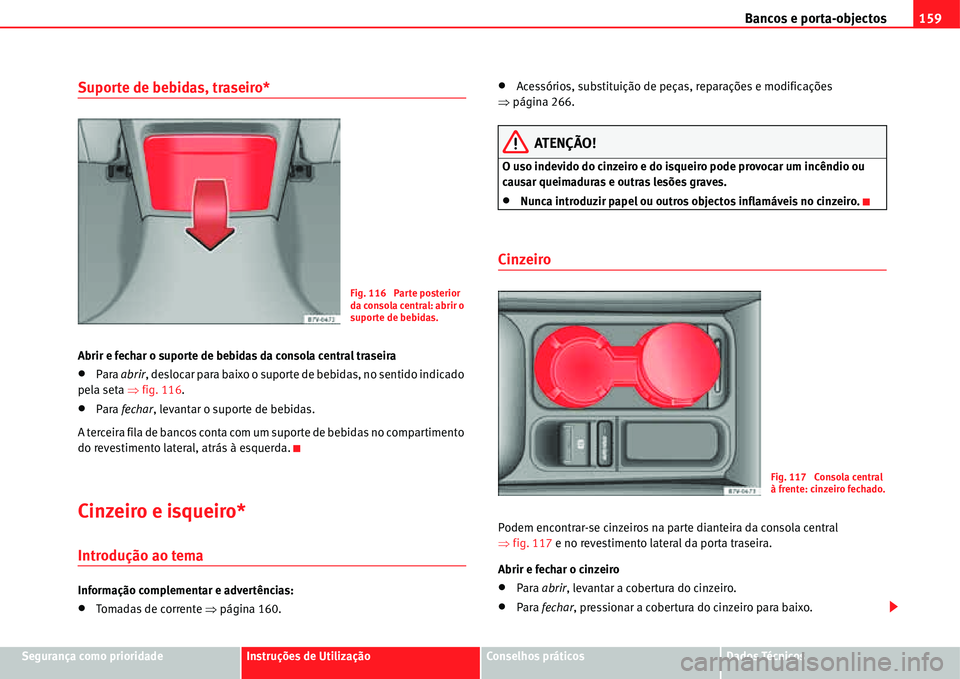 Seat Alhambra 2011  Manual do proprietário (in Portuguese)  Bancos e porta-objectos159
Segurança como prioridadeInstruções de UtilizaçãoConselhos práticosDados Técnicos
Suporte de bebidas, traseiro*
Abrir e fechar o suporte de bebidas da consola central