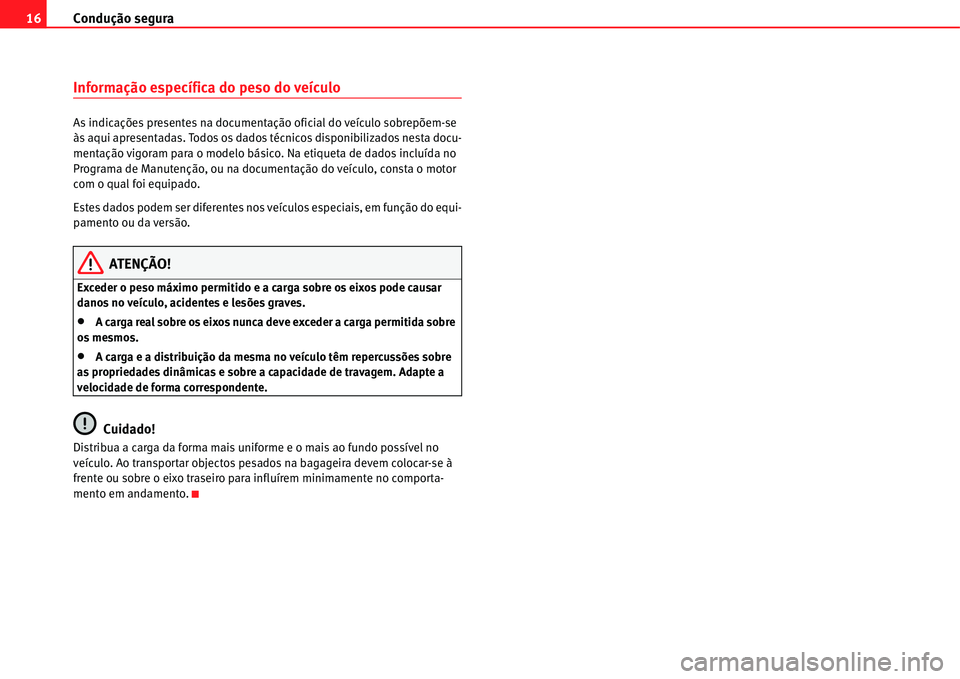 Seat Alhambra 2011 Manual do proprietário (in Portuguese) Condução segura 16
Informação específica do peso do veículo
As indicações presentes na documentação oficial do veículo sobrepõem-se
às aqui apresentadas. Todos os dados técnicos disponi Seat Alhambra 2011 Manual do proprietário (in Portuguese) Condução segura 16
Informação específica do peso do veículo
As indicações presentes na documentação oficial do veículo sobrepõem-se
às aqui apresentadas. Todos os dados técnicos disponi