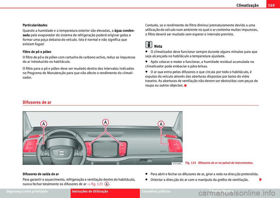 Seat Alhambra 2011  Manual do proprietário (in Portuguese)  Climatização169
Segurança como prioridadeInstruções de UtilizaçãoConselhos práticosDados Técnicos Particularidades
Quando a humidade e a temperatura exterior são elevadas, a água conden-
sa