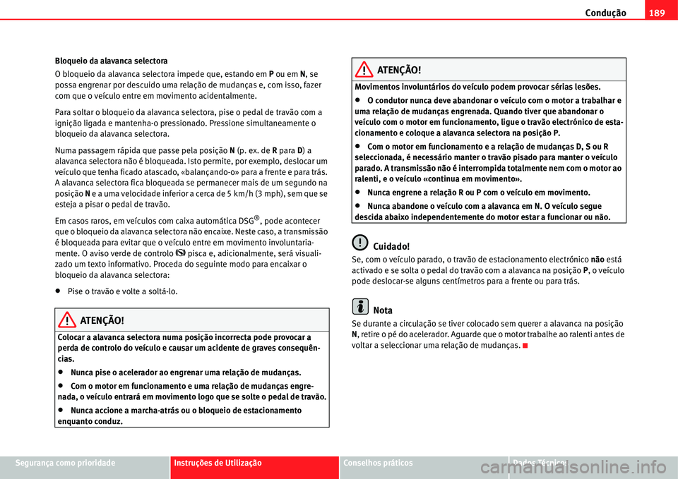 Seat Alhambra 2011  Manual do proprietário (in Portuguese)  Condução189
Segurança como prioridadeInstruções de UtilizaçãoConselhos práticosDados Técnicos Bloqueio da alavanca selectora
O bloqueio da alavanca selectora impede que, estando em P ou em N,