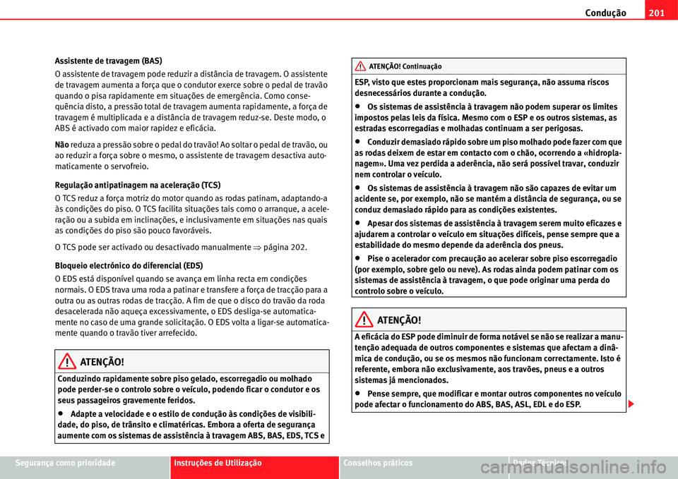 Seat Alhambra 2011  Manual do proprietário (in Portuguese)  Condução201
Segurança como prioridadeInstruções de UtilizaçãoConselhos práticosDados Técnicos Assistente de travagem (BAS)
O assistente de travagem pode reduzir a distância de travagem. O as