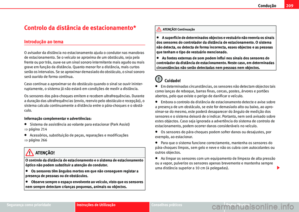Seat Alhambra 2011  Manual do proprietário (in Portuguese)  Condução209
Segurança como prioridadeInstruções de UtilizaçãoConselhos práticosDados Técnicos
Controlo da distância de estacionamento*
Introdução ao tema
O avisador da distância no estaci
