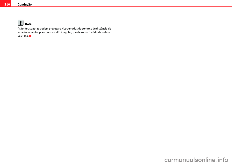 Seat Alhambra 2011  Manual do proprietário (in Portuguese)  Condução 210
Nota
As fontes sonoras podem provocar avisos errados do controlo de distância de 
estacionamento, p. ex., um asfalto irregular, paralelos ou o ruído de outros 
veículos. 