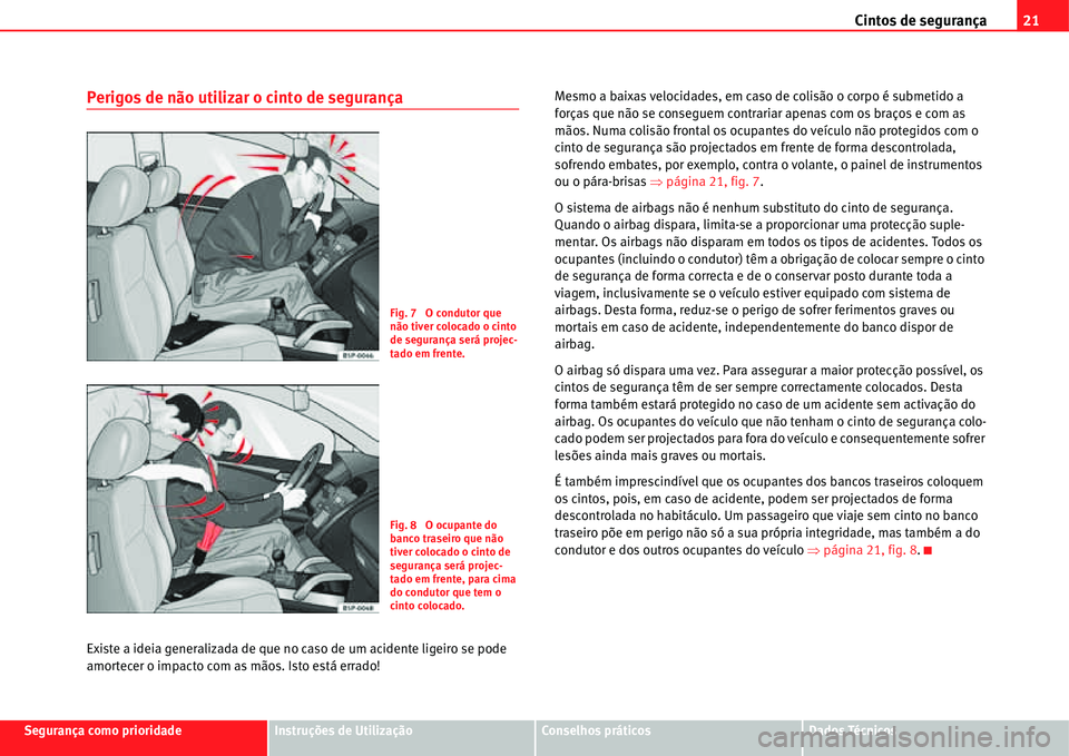 Seat Alhambra 2011  Manual do proprietário (in Portuguese)  Cintos de segurança21
Segurança como prioridadeInstruções de UtilizaçãoConselhos práticosDados Técnicos
Perigos de não utilizar o cinto de segurança
Existe a ideia generalizada de que no cas