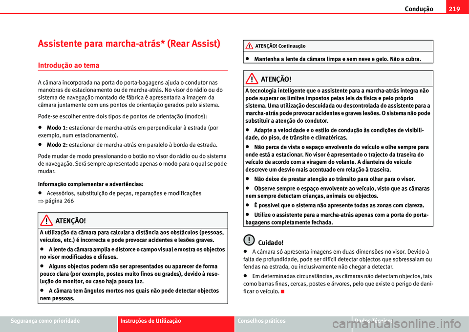 Seat Alhambra 2011  Manual do proprietário (in Portuguese)  Condução219
Segurança como prioridadeInstruções de UtilizaçãoConselhos práticosDados Técnicos
Assistente para marcha-atrás* (Rear Assist)
Introdução ao tema
A câmara incorporada na porta 