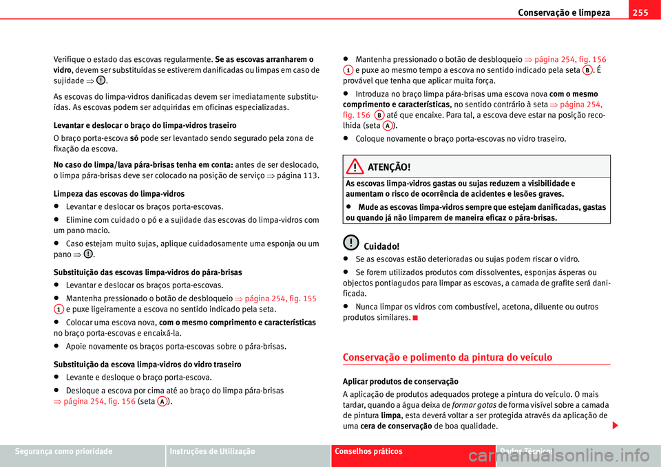 Seat Alhambra 2011 Manual do proprietário (in Portuguese) Conservação e limpeza255
Segurança como prioridadeInstruções de UtilizaçãoConselhos práticosDados Técnicos Verifique o estado das escovas regularmente. Se as escovas arranharem o
vidro, deve Seat Alhambra 2011 Manual do proprietário (in Portuguese) Conservação e limpeza255
Segurança como prioridadeInstruções de UtilizaçãoConselhos práticosDados Técnicos Verifique o estado das escovas regularmente. Se as escovas arranharem o
vidro, deve
