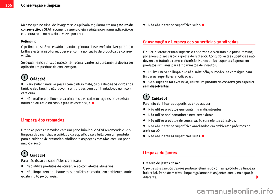 Seat Alhambra 2011 Manual do proprietário (in Portuguese) Conservação e limpeza 256
Mesmo que no túnel de lavagem seja aplicado regularmente um produto de
conservação, a SEAT recomenda que proteja a pintura com uma aplicação de
cera dura pelo menos Seat Alhambra 2011 Manual do proprietário (in Portuguese) Conservação e limpeza 256
Mesmo que no túnel de lavagem seja aplicado regularmente um produto de
conservação, a SEAT recomenda que proteja a pintura com uma aplicação de
cera dura pelo menos