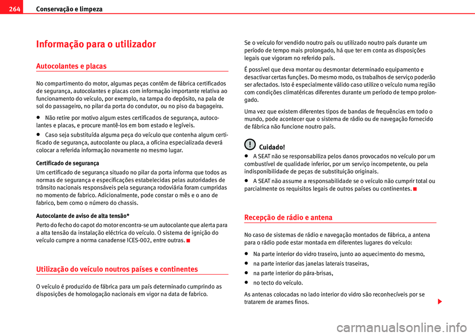 Seat Alhambra 2011 Manual do proprietário (in Portuguese) Conservação e limpeza 264
Informação para o utilizador
Autocolantes e placas
No compartimento do motor, algumas peças contêm de fábrica certificados
de segurança, autocolantes e placas com in Seat Alhambra 2011 Manual do proprietário (in Portuguese) Conservação e limpeza 264
Informação para o utilizador
Autocolantes e placas
No compartimento do motor, algumas peças contêm de fábrica certificados
de segurança, autocolantes e placas com in