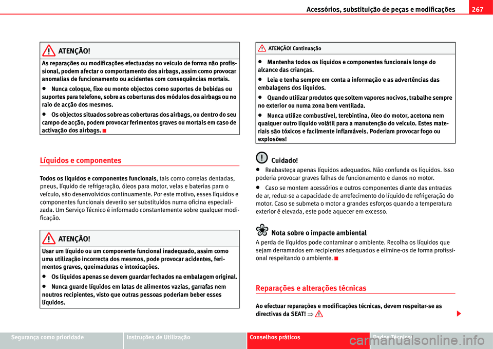 Seat Alhambra 2011 Manual do proprietário (in Portuguese) Acessórios, substituição de peças e modificações267
Segurança como prioridadeInstruções de UtilizaçãoConselhos práticosDados Técnicos
ATENÇÃO!
As reparações ou modificações efectuad Seat Alhambra 2011 Manual do proprietário (in Portuguese) Acessórios, substituição de peças e modificações267
Segurança como prioridadeInstruções de UtilizaçãoConselhos práticosDados Técnicos
ATENÇÃO!
As reparações ou modificações efectuad