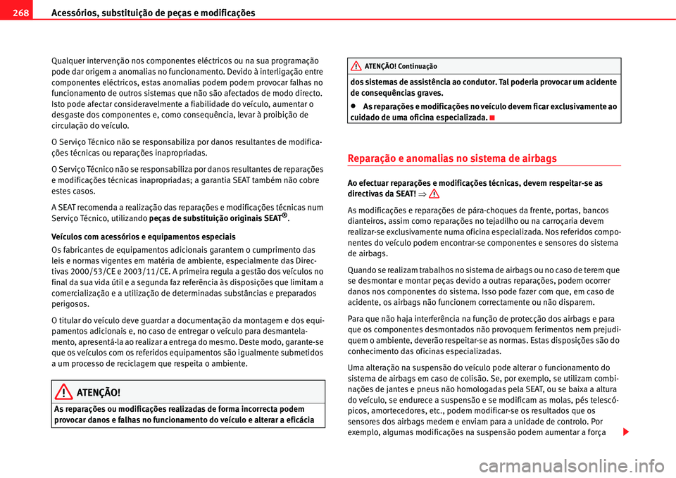Seat Alhambra 2011 Manual do proprietário (in Portuguese) Acessórios, substituição de peças e modificações 268
Qualquer intervenção nos componentes eléctricos ou na sua programação
pode dar origem a anomalias no funcionamento. Devido à interliga Seat Alhambra 2011 Manual do proprietário (in Portuguese) Acessórios, substituição de peças e modificações 268
Qualquer intervenção nos componentes eléctricos ou na sua programação
pode dar origem a anomalias no funcionamento. Devido à interliga