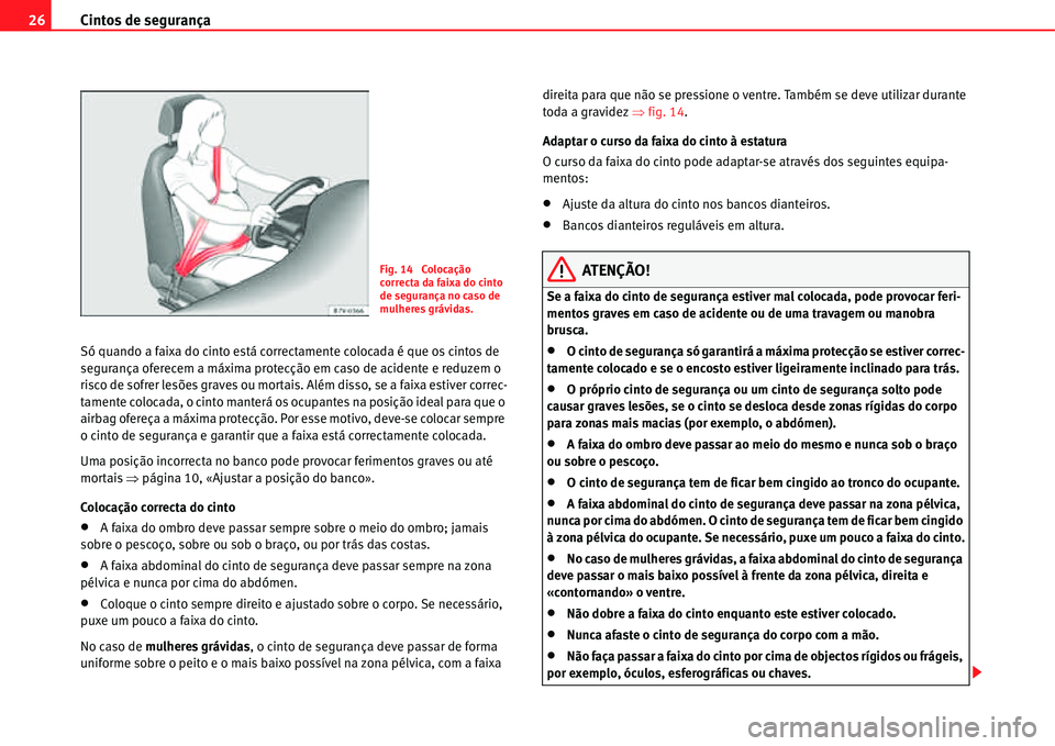 Seat Alhambra 2011  Manual do proprietário (in Portuguese)  Cintos de segurança 26
Só quando a faixa do cinto está correctamente colocada é que os cintos de 
segurança oferecem a máxima protecção em caso de acidente e reduzem o 
risco de sofrer lesões