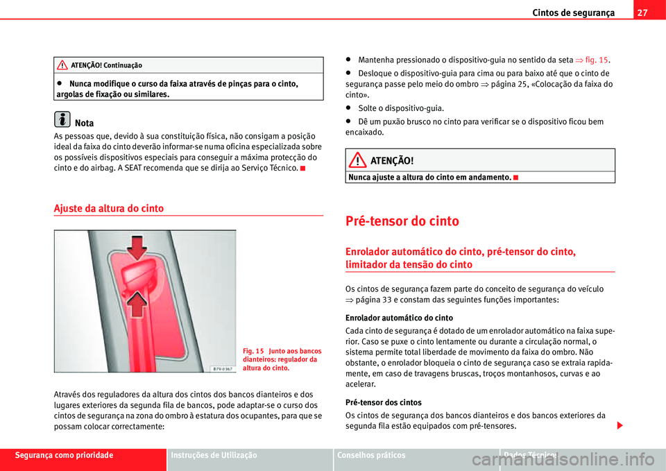 Seat Alhambra 2011  Manual do proprietário (in Portuguese)  Cintos de segurança27
Segurança como prioridadeInstruções de UtilizaçãoConselhos práticosDados Técnicos
�xNunca modifique o curso da faixa através de pinças para o cinto, 
argolas de fixaç