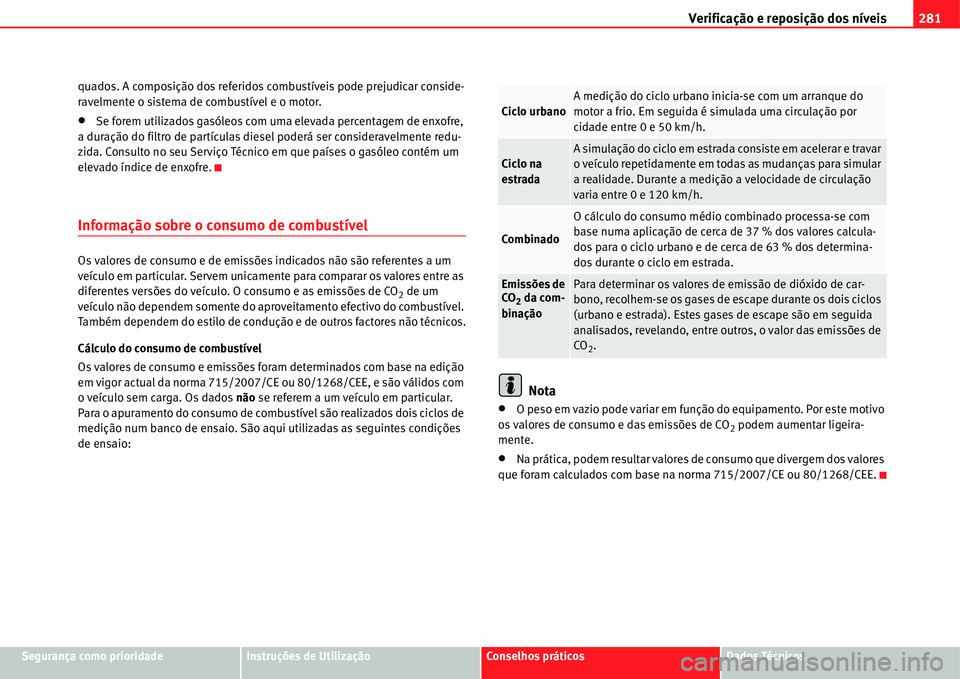 Seat Alhambra 2011 Manual do proprietário (in Portuguese) Verificação e reposição dos níveis281
Segurança como prioridadeInstruções de UtilizaçãoConselhos práticosDados Técnicos quados. A composição dos referidos combustíveis pode prejudicar c Seat Alhambra 2011 Manual do proprietário (in Portuguese) Verificação e reposição dos níveis281
Segurança como prioridadeInstruções de UtilizaçãoConselhos práticosDados Técnicos quados. A composição dos referidos combustíveis pode prejudicar c