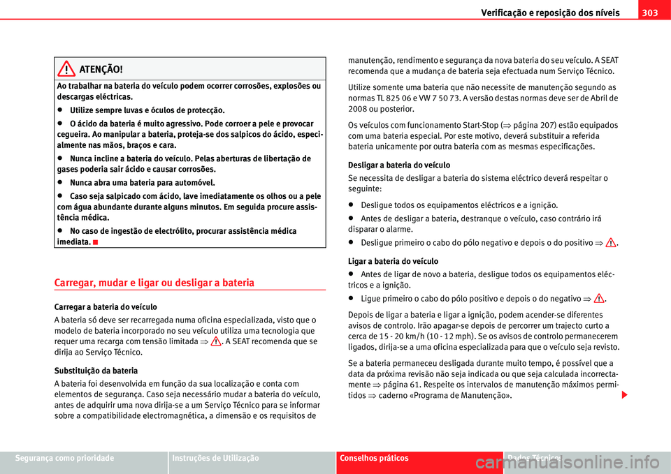 Seat Alhambra 2011 Manual do proprietário (in Portuguese) Verificação e reposição dos níveis303
Segurança como prioridadeInstruções de UtilizaçãoConselhos práticosDados Técnicos
ATENÇÃO!
Ao trabalhar na bateria do veículo podem ocorrer corros Seat Alhambra 2011 Manual do proprietário (in Portuguese) Verificação e reposição dos níveis303
Segurança como prioridadeInstruções de UtilizaçãoConselhos práticosDados Técnicos
ATENÇÃO!
Ao trabalhar na bateria do veículo podem ocorrer corros