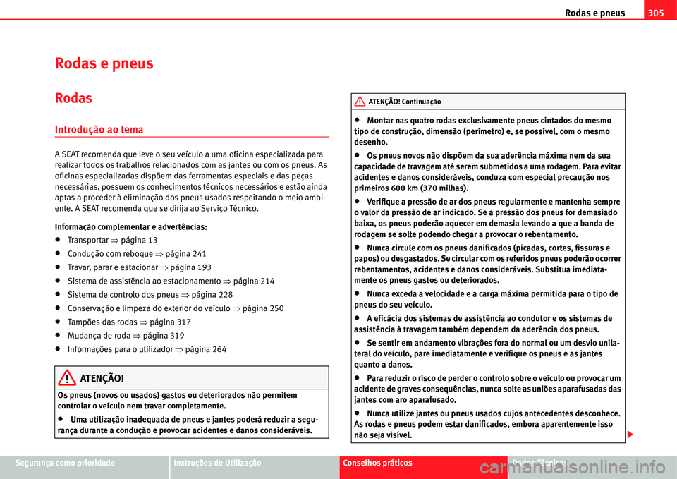 Seat Alhambra 2011 Manual do proprietário (in Portuguese) Rodas e pneus305
Segurança como prioridadeInstruções de UtilizaçãoConselhos práticosDados Técnicos
Rodas e pneus
Rodas
Introdução ao tema
A SEAT recomenda que leve o seu veículo a uma oficin Seat Alhambra 2011 Manual do proprietário (in Portuguese) Rodas e pneus305
Segurança como prioridadeInstruções de UtilizaçãoConselhos práticosDados Técnicos
Rodas e pneus
Rodas
Introdução ao tema
A SEAT recomenda que leve o seu veículo a uma oficin