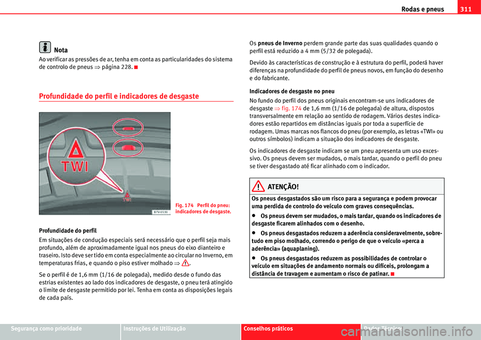 Seat Alhambra 2011 Manual do proprietário (in Portuguese) Rodas e pneus311
Segurança como prioridadeInstruções de UtilizaçãoConselhos práticosDados Técnicos
Nota
Ao verificar as pressões de ar, tenha em conta as particularidades do sistema
de contro Seat Alhambra 2011 Manual do proprietário (in Portuguese) Rodas e pneus311
Segurança como prioridadeInstruções de UtilizaçãoConselhos práticosDados Técnicos
Nota
Ao verificar as pressões de ar, tenha em conta as particularidades do sistema
de contro