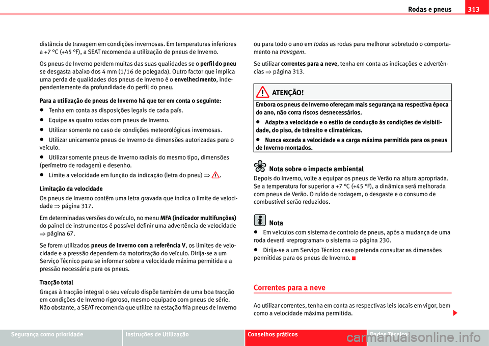 Seat Alhambra 2011 Manual do proprietário (in Portuguese) Rodas e pneus313
Segurança como prioridadeInstruções de UtilizaçãoConselhos práticosDados Técnicos distância de travagem em condições invernosas. Em temperaturas inferiores
a +7 °C (+45 ° Seat Alhambra 2011 Manual do proprietário (in Portuguese) Rodas e pneus313
Segurança como prioridadeInstruções de UtilizaçãoConselhos práticosDados Técnicos distância de travagem em condições invernosas. Em temperaturas inferiores
a +7 °C (+45 °