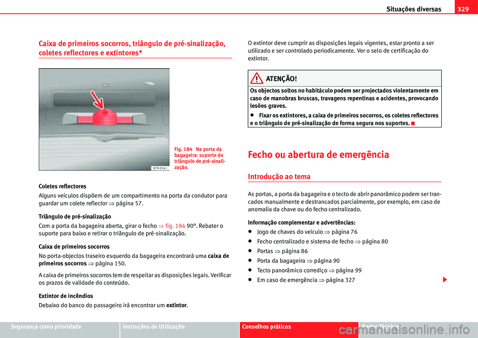 Seat Alhambra 2011  Manual do proprietário (in Portuguese)  Situações diversas329
Segurança como prioridadeInstruções de UtilizaçãoConselhos práticosDados Técnicos
Caixa de primeiros socorros, triângulo de pré-sinalização, 
coletes reflectores e e