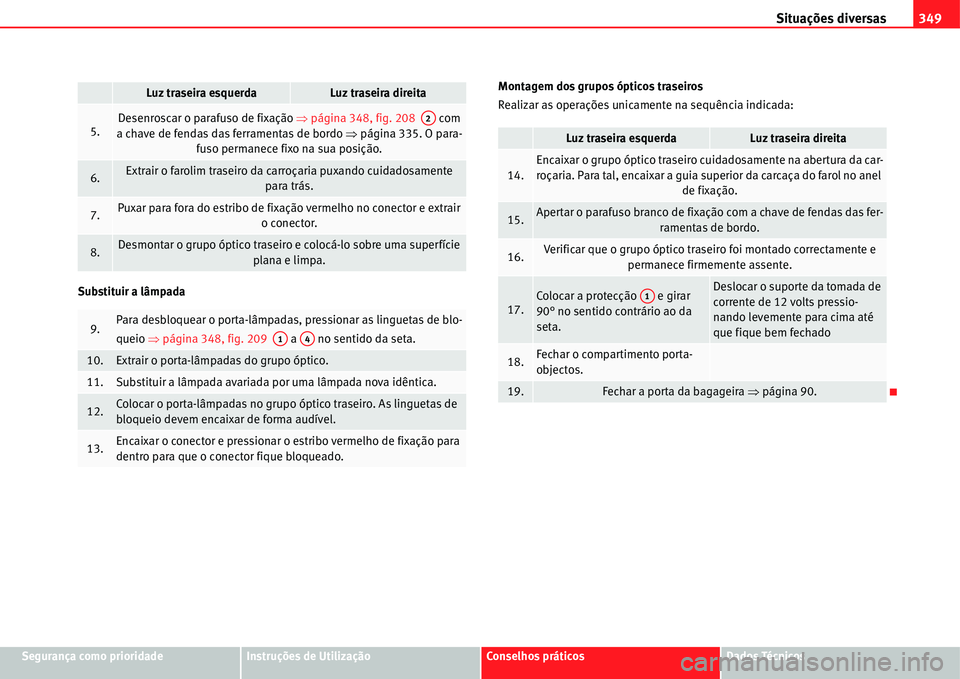 Seat Alhambra 2011  Manual do proprietário (in Portuguese)  Situações diversas349
Segurança como prioridadeInstruções de UtilizaçãoConselhos práticosDados Técnicos Substituir a lâmpadaMontagem dos grupos ópticos traseiros
Realizar as operações uni