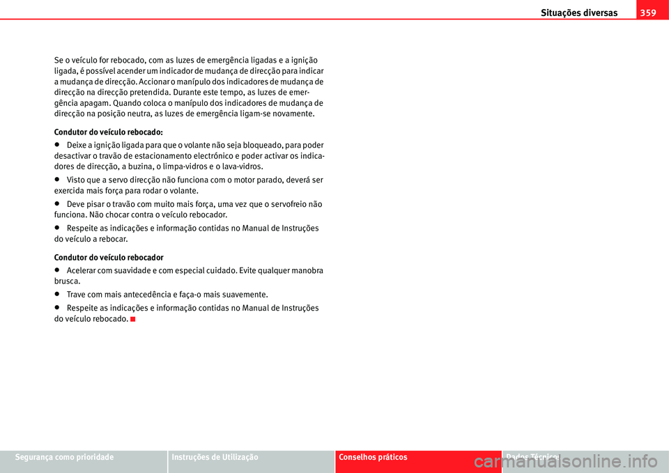 Seat Alhambra 2011 Manual do proprietário (in Portuguese) Situações diversas359
Segurança como prioridadeInstruções de UtilizaçãoConselhos práticosDados Técnicos Se o veículo for rebocado, com as luzes de emergência ligadas e a ignição
ligada, Seat Alhambra 2011 Manual do proprietário (in Portuguese) Situações diversas359
Segurança como prioridadeInstruções de UtilizaçãoConselhos práticosDados Técnicos Se o veículo for rebocado, com as luzes de emergência ligadas e a ignição
ligada,