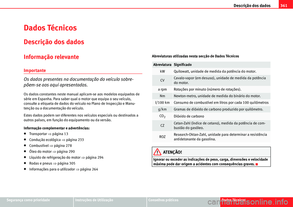 Seat Alhambra 2011 Manual do proprietário (in Portuguese) Descrição dos dados361
Segurança como prioridadeInstruções de UtilizaçãoConselhos práticosDados Técnicos
Dados Técnicos
Descrição dos dados
Informação relevante
Importante
Os dados prese Seat Alhambra 2011 Manual do proprietário (in Portuguese) Descrição dos dados361
Segurança como prioridadeInstruções de UtilizaçãoConselhos práticosDados Técnicos
Dados Técnicos
Descrição dos dados
Informação relevante
Importante
Os dados prese