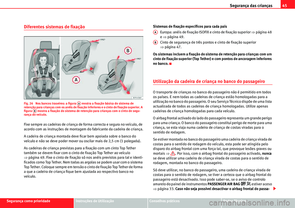 Seat Alhambra 2011  Manual do proprietário (in Portuguese)  Segurança das crianças45
Segurança como prioridadeInstruções de UtilizaçãoConselhos práticosDados Técnicos
Diferentes sistemas de fixação
Fig. 26  Nos bancos traseiros: a figura   mostra a 