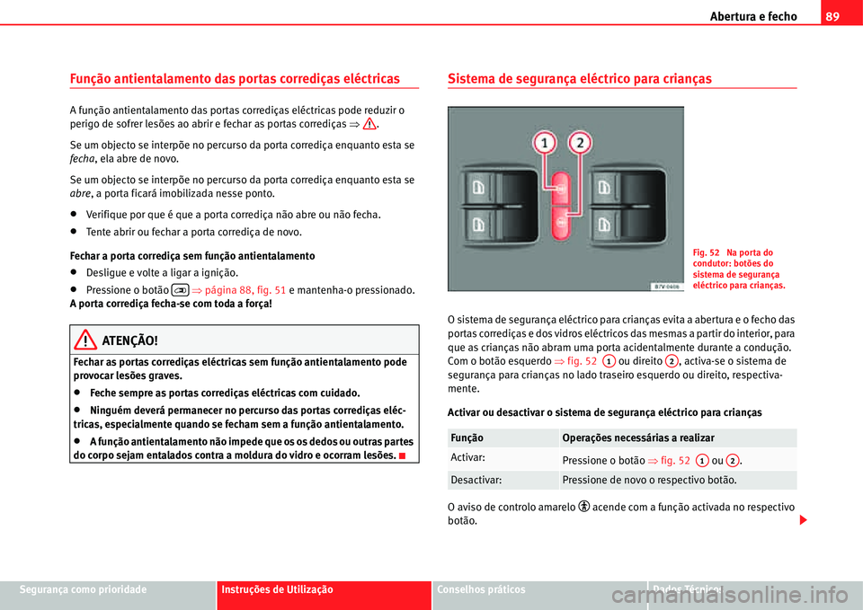 Seat Alhambra 2011  Manual do proprietário (in Portuguese)  Abertura e fecho89
Segurança como prioridadeInstruções de UtilizaçãoConselhos práticosDados Técnicos
Função antientalamento das portas corrediças eléctricas
A função antientalamento das p