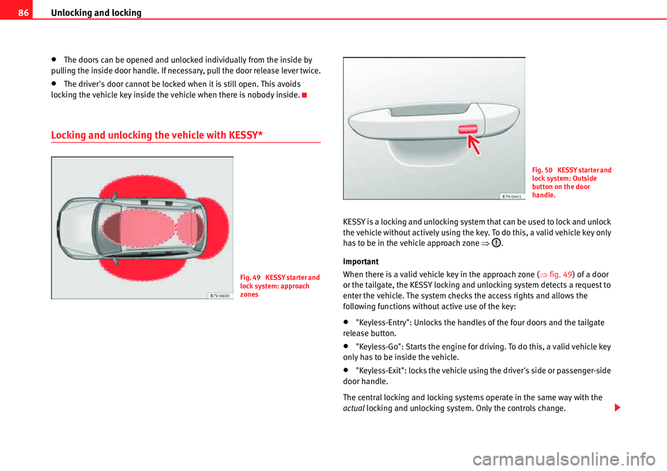 Seat Alhambra 2010  Owners Manual Unlocking and locking 86
�xThe doors can be opened and unlocked individually from the inside by 
pulling the inside door handle. If necessary, pull the door release lever twice.
�xThe drivers door ca