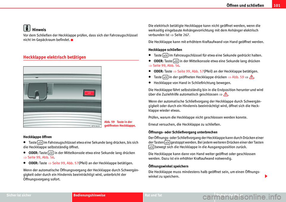 Seat Alhambra 2010  Betriebsanleitung (in German) Öffnen und schließen101
Sicher ist sicherBedienungshinweiseRat und TatTechnische Daten
Hinweis
Vor dem Schließen der Heckklappe prüfen, dass sich der Fahrzeugschlüssel 
nicht im Gepäckraum befin