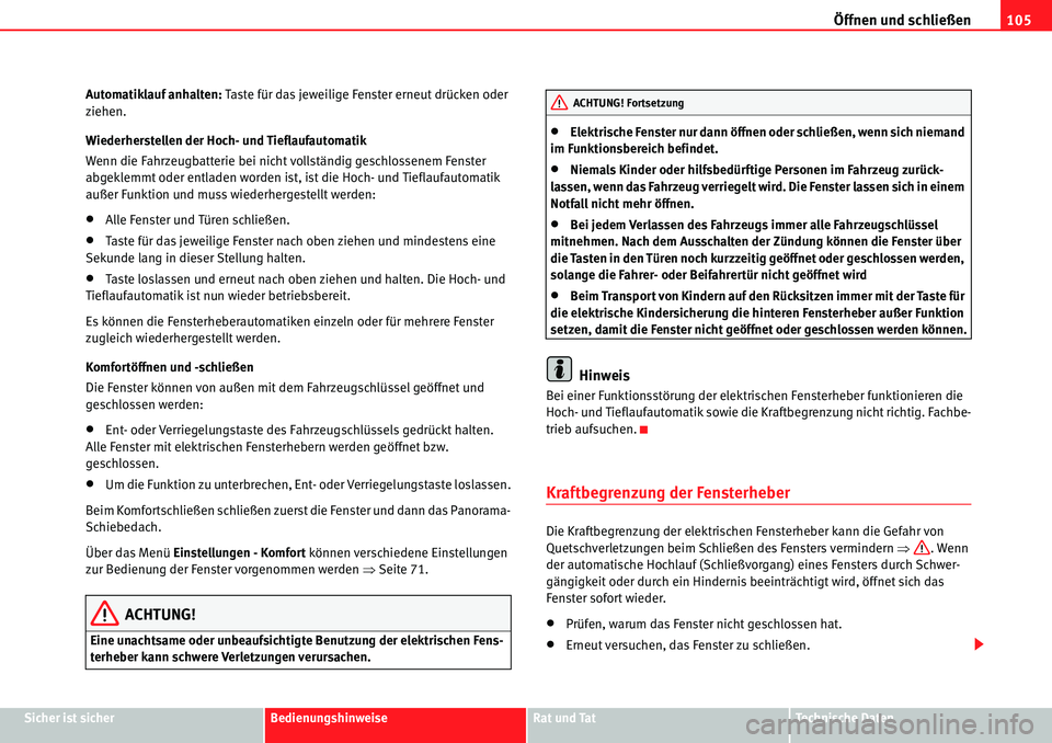Seat Alhambra 2010  Betriebsanleitung (in German) Öffnen und schließen105
Sicher ist sicherBedienungshinweiseRat und TatTechnische Daten
Automatiklauf anhalten:
 Taste für das jeweilige Fenster erneut drücken oder 
ziehen.
Wiederherstellen der Ho
