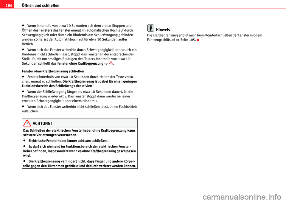 Seat Alhambra 2010  Betriebsanleitung (in German) Öffnen und schließen
106
�xWenn innerhalb von etwa 10 Sekunden seit dem ersten Stoppen und 
Öffnen des Fensters das Fenster erneut im automatischen Hochlauf durch 
Schwergängigkeit oder durch ein 